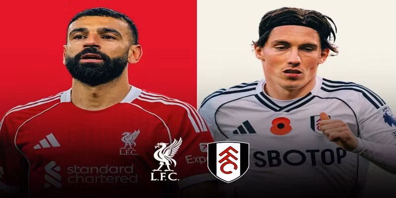 Tổng quan Liverpool VS Fulham tại Premier League